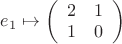 $e_1\mapsto\left( \begin{array}{cc} 2 & 1 \\ 1 & 0 \end{array} \right)$