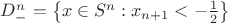 $D_-^n=\left\{x\in S^n:x_{n+1}<-\frac{1}{2}\right\}$