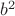 ${b^2}$