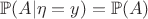 $$\mathbb{P}(A|\eta=y)=\mathbb{P}(A)$$