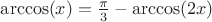 $\arccos(x)=\frac{\pi}{3} - \arccos(2x)$