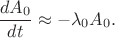 $$\frac {dA_0}{dt} \approx -\lambda_0 A_0.$$