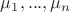 $\mu_1,...,\mu_n$