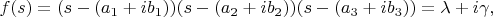 $f(s)=(s-(a_1+i b_1))(s-(a_2+i b_2))(s-(a_3+i b_3))=\lambda + i \gamma, $