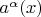 $a^\alpha(x)$