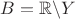 $B=\mathbb R\backslash Y$