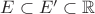 $E \subset E' \subset \mathbb{R}$