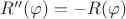 $R''(\varphi)=-R(\varphi)$