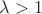 $\lambda>1 $