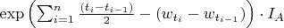 $\exp\left(\sum_{i=1}^n\frac{(t_i-t_{i-1})}{2}-(w_{t_i}-w_{t_{i-1}})\right)\cdot I_A$