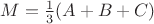 $M=\frac13(A+B+C)$