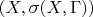 $(X, \sigma(X,\Gamma))$