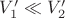 $V'_{1} \ll V'_{2}$