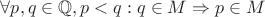$\forall p, q \in \mathbb{Q}, p < q: q \in M \Rightarrow p \in M$