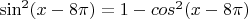 $\sin^2 (x-8 \pi) = 1-cos^2 (x-8 \pi)$