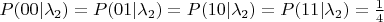 $P(00|\lambda_2)=P(01|\lambda_2)=P(10|\lambda_2)=P(11|\lambda_2)=\frac{1}{4}$