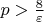 $p>\frac{8}{\varepsilon}$
