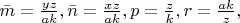 $ \bar{m}=\frac{yz}{ak}, \bar{n}=\frac{xz}{ak}, p=\frac{z}{k}, r=\frac{ak}{z}, $