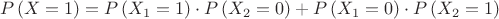 $$P\left( {X = 1} \right)=P\left( {X_1 = 1} \right)\cdot P\left( {X_2 = 0} \right)+P\left( {X_1 = 0} \right)\cdot P\left( {X_2 = 1} \right)$$