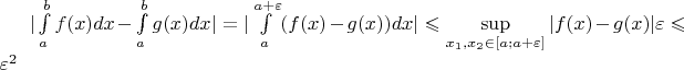 $| \int\limits_{a}^b f(x) dx - \int\limits_a^b g(x) dx | = |\int\limits_a^{a + \varepsilon} (f(x) - g(x)) dx| \leqslant \sup\limits_{x_1, x_2 \in [a; a + \varepsilon]} |f(x) - g(x)|\varepsilon \leqslant \varepsilon^2$