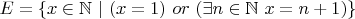 $E=\{x \in\mathbb N \ | \ (x=1)\ or\ (\exists n\in \mathbb N \ x=n+1) \}$