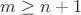 $m\ge n+1$