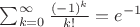 $\sum^{\infty}_{k=0} \frac {(-1)^k}{k!}={e^{-1}}