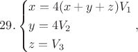 $$29.\left\{ \begin{gathered}
  x = 4(x + y + z){V_1} \hfill \\
  y = 4{V_2} \hfill \\
  z = {V_3} \hfill \\ 
\end{gathered}  \right.,$$