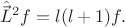 $$\hat{\vec{L}}^2f=l(l+1)f.$$ $$\hat{\vec{L}}^2f=l(l+1)f.$$