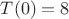 $T(0)=8$