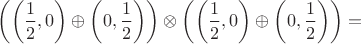 $$
\left(\left( \frac{1}{2}, 0 \right) \oplus \left( 0, \frac{1}{2} \right) \right) \otimes \left(\left( \frac{1}{2}, 0 \right) \oplus \left( 0, \frac{1}{2} \right) \right) = 
$$