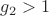 $g_2 > 1$