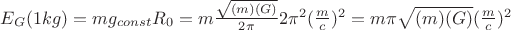 $E_G (1 kg) = mg_{const}R_0 = m\frac{\sqrt{(m)(G)}}{2\pi}2\pi^2(\frac{m}{c})^2 = m\pi\sqrt{(m)(G)}(\frac{m}{c})^2$