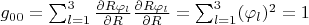 $g_{00}=\sum_{l=1}^3\frac{\partial R\varphi_l}{\partial R}\frac{\partial R\varphi_l}{\partial R}=\sum_{l=1}^3 (\varphi_l)^2=1$