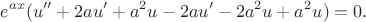 $$e^{ax}(u'' + 2au' + a^2u - 2au' - 2a^2u + a^2u) = 0.$$