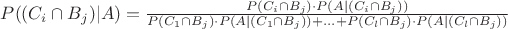 $\quad P((C_i \cap B_j) | A) = \frac{P(C_i \cap B_j) \cdot P(A | (C_i \cap B_j))}{P(C_1 \cap B_j) \cdot P(A | (C_1 \cap B_j)) + ... + P(C_l \cap B_j) \cdot P(A | (C_l \cap B_j))}$