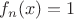 $f_n(x)=1$