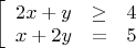 $\left[
\begin{array}{rcl}
2x+y&\ge& 4\\
x+2y&=&5
\end{array}\right.$