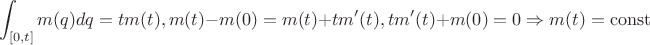 $$\int _{[0,t]}m(q)dq=tm(t),m(t)-m(0)=m(t)+tm'(t),tm'(t)+m(0)=0\Rightarrow m(t)=\operatorname{const}$$