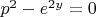 $p^2-e^{2y}=0$