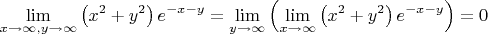 \[
\mathop {\lim }\limits_{x \to \infty ,y \to \infty } \left( {x^2  + y^2 } \right)e^{ - x - y}  = \mathop {\lim }\limits_{y \to \infty } \left( {\mathop {\lim }\limits_{x \to \infty } \left( {x^2  + y^2 } \right)e^{ - x - y} } \right) = 0
\]