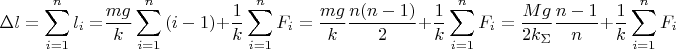 $$\[\Delta l = \sum\limits_{i = 1}^n {{l_i} = } \frac{{mg}}{k}\sum\limits_{i = 1}^n {(i - 1)}  + \frac{1}{k}\sum\limits_{i = 1}^n {{F_i}}  = \frac{{mg}}{k}\frac{{n(n - 1)}}{2} + \frac{1}{k}\sum\limits_{i = 1}^n {{F_i}}  = \frac{{Mg}}{{2{k_\Sigma }}}\frac{{n - 1}}{n} + \frac{1}{k}\sum\limits_{i = 1}^n {{F_i}} \]$$