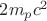 $2{m_p}{c^2}$