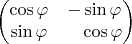 $$\begin{pmatrix}\cos\varphi&-\sin\varphi\\\sin\varphi&\hphantom{-}\cos\varphi\end{pmatrix}$$