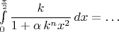 $\int\limits_0^{\pi\over2}\dfrac{k}{1+\alpha\,k^nx^2}\,dx=\ldots$