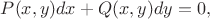 $P(x,y)dx+Q(x,y)dy=0,$