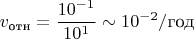 $$v_{\text {отн}}=\frac {10^{-1}}{10^1}\sim 10^{-2}/\text {год}$$