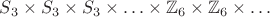 $S_3 \times S_3 \times S_3 \times \ldots \times \mathbb Z_6 \times \mathbb Z_6 \times \ldots$