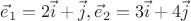 \[
\vec e_1  = 2\vec i + \vec j,\vec e_2  = 3\vec i + 4\vec j
\]