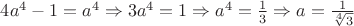 $4a^4 -1 = a^4 \Rightarrow 3a^4 = 1 \Rightarrow a^4 = \frac{1}{3} \Rightarrow a = \frac{1}{\sqrt[4]{3}}$
